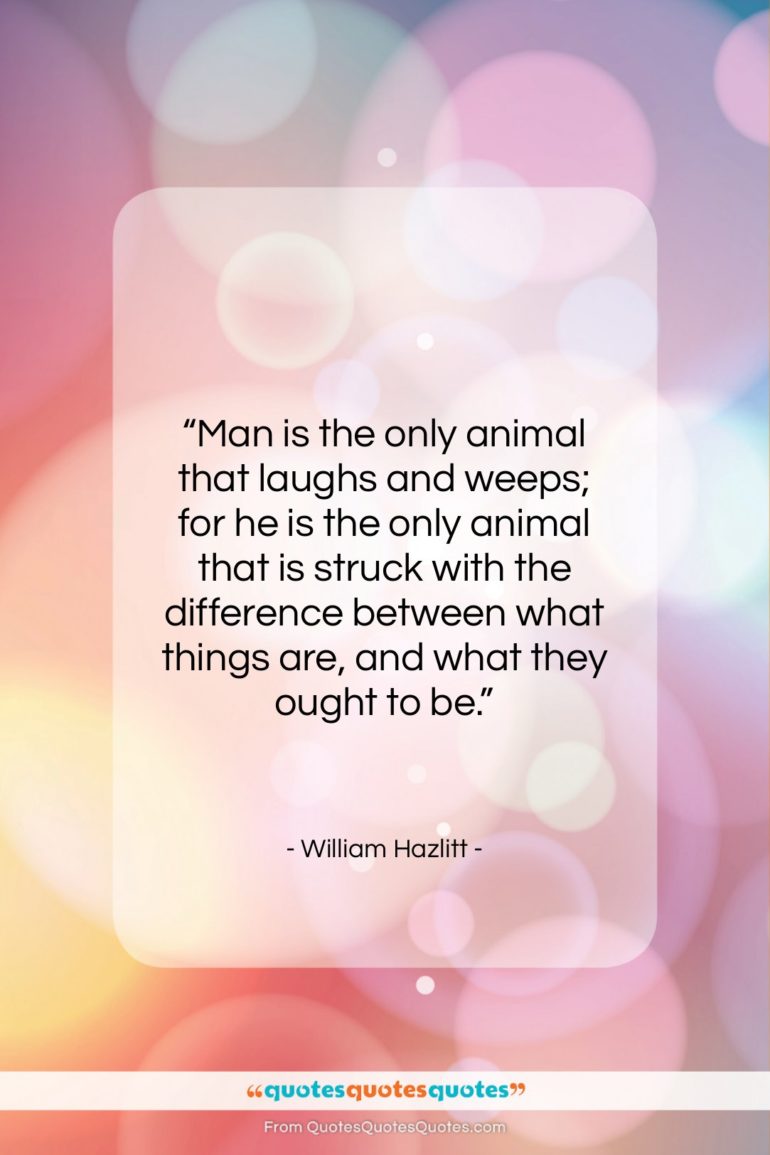 William Hazlitt quote: “Man is the only animal that laughs…”- at QuotesQuotesQuotes.com