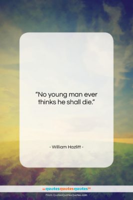 William Hazlitt quote: “No young man ever thinks he shall…”- at QuotesQuotesQuotes.com