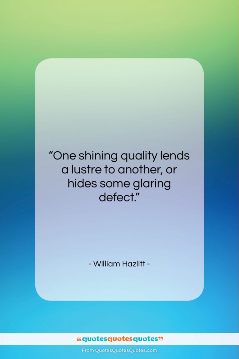 William Hazlitt quote: “One shining quality lends a lustre to…”- at QuotesQuotesQuotes.com