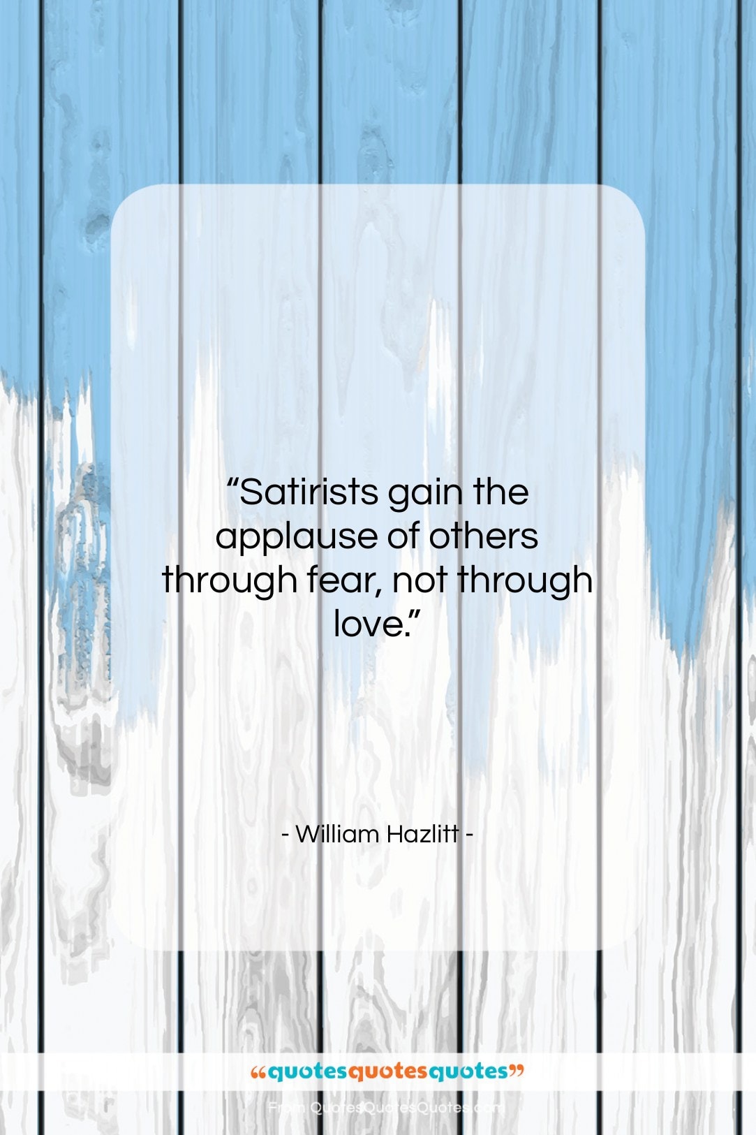 William Hazlitt quote: “Satirists gain the applause of others through…”- at QuotesQuotesQuotes.com