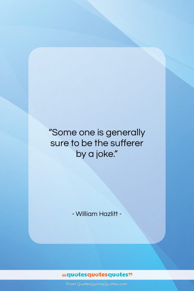 William Hazlitt quote: “Some one is generally sure to be…”- at QuotesQuotesQuotes.com