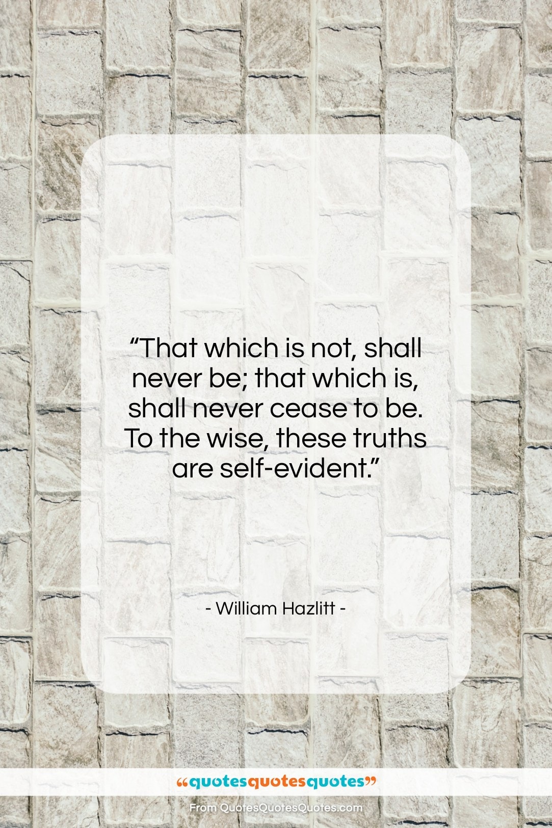 William Hazlitt quote: “That which is not, shall never be;…”- at QuotesQuotesQuotes.com