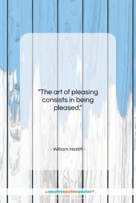 William Hazlitt quote: “The art of pleasing consists in being…”- at QuotesQuotesQuotes.com
