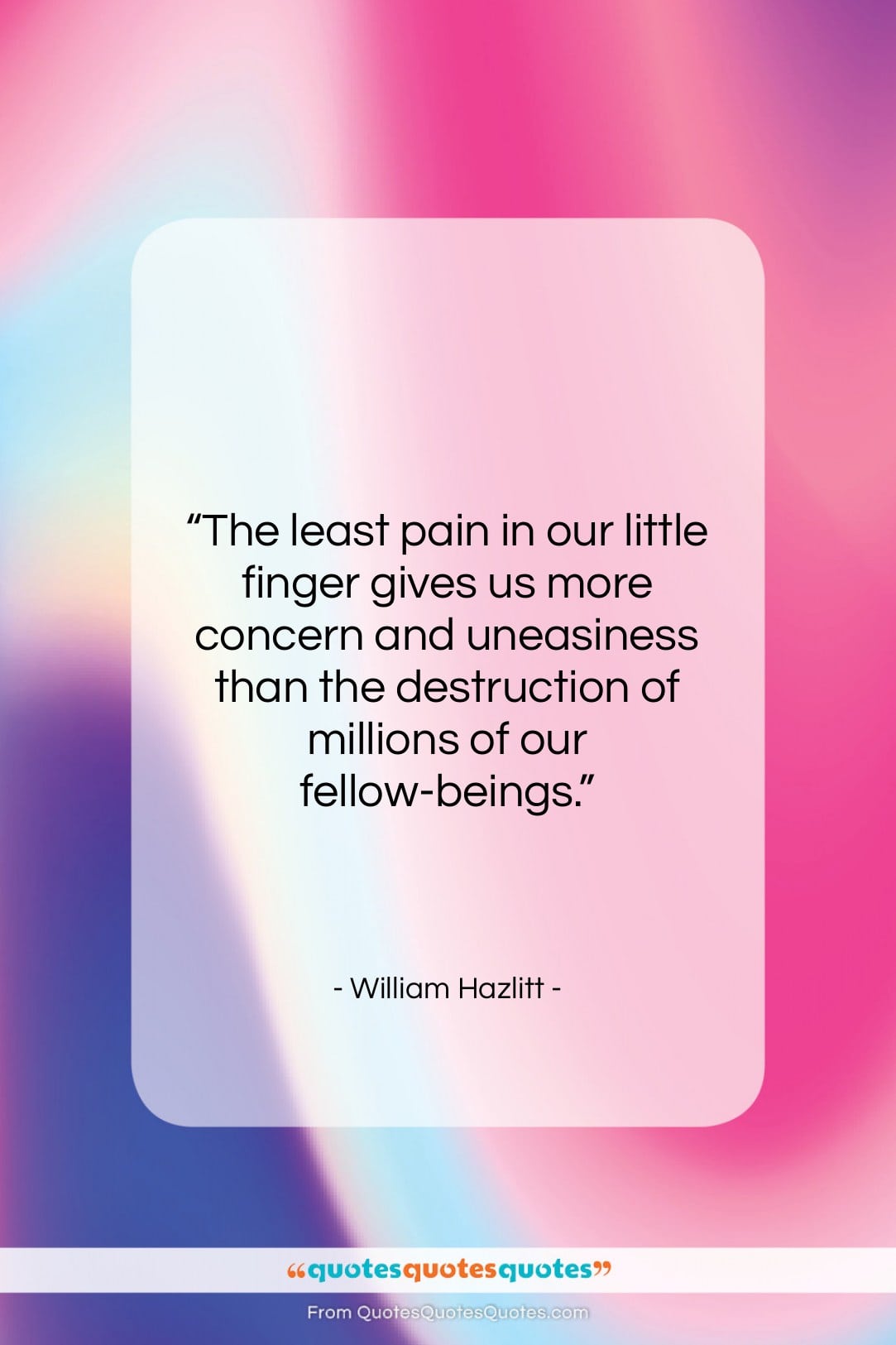 William Hazlitt quote: “The least pain in our little finger…”- at QuotesQuotesQuotes.com