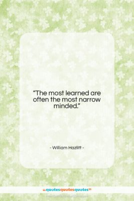 William Hazlitt quote: “The most learned are often the most…”- at QuotesQuotesQuotes.com