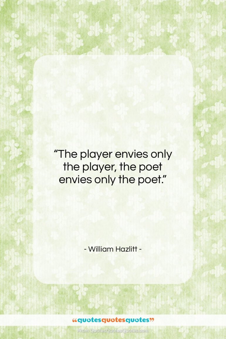 William Hazlitt quote: “The player envies only the player, the…”- at QuotesQuotesQuotes.com