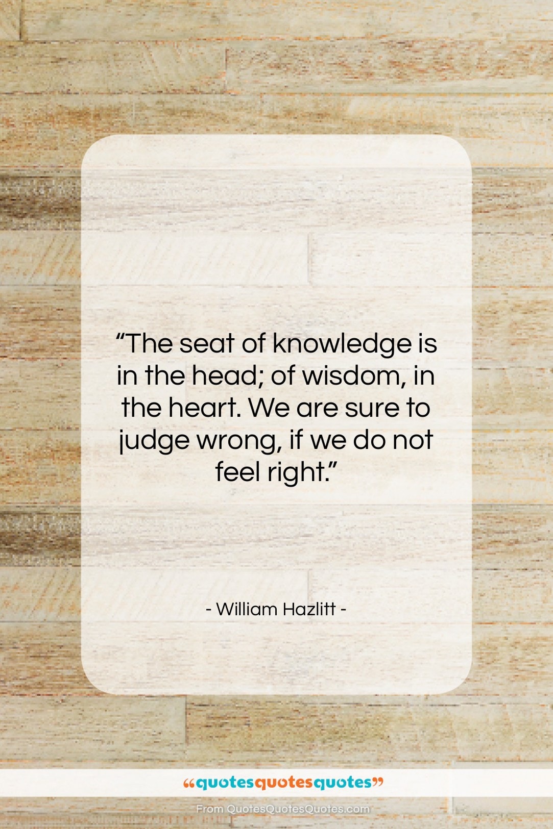 William Hazlitt quote: “The seat of knowledge is in the…”- at QuotesQuotesQuotes.com