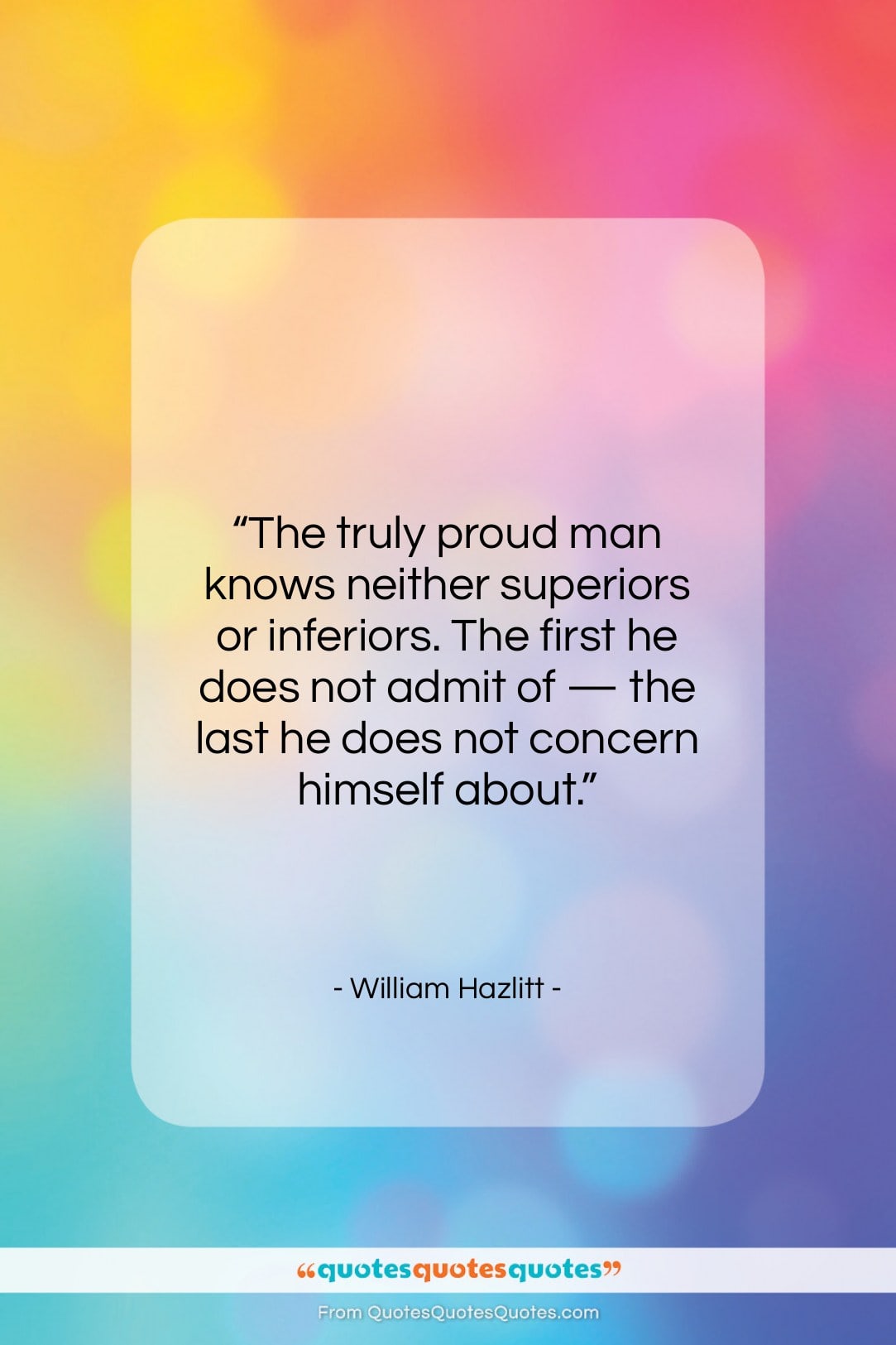 William Hazlitt quote: “The truly proud man knows neither superiors…”- at QuotesQuotesQuotes.com