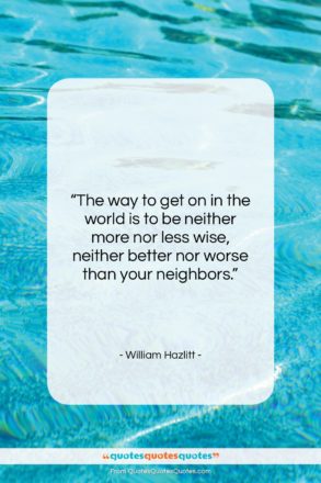 William Hazlitt quote: “The way to get on in the…”- at QuotesQuotesQuotes.com
