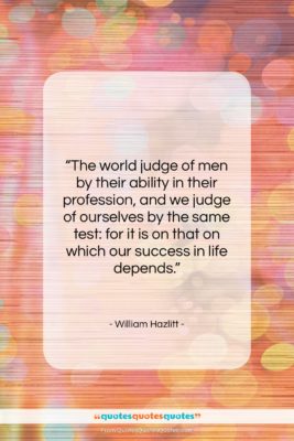William Hazlitt quote: “The world judge of men by their…”- at QuotesQuotesQuotes.com