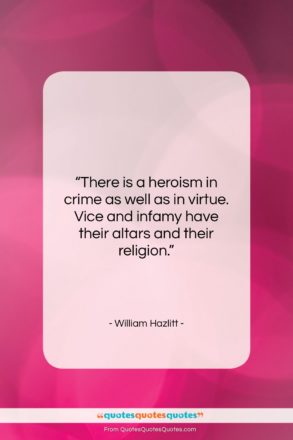 William Hazlitt quote: “There is a heroism in crime as…”- at QuotesQuotesQuotes.com