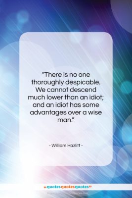 William Hazlitt quote: “There is no one thoroughly despicable. We…”- at QuotesQuotesQuotes.com