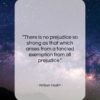 William Hazlitt quote: “There is no prejudice so strong as…”- at QuotesQuotesQuotes.com