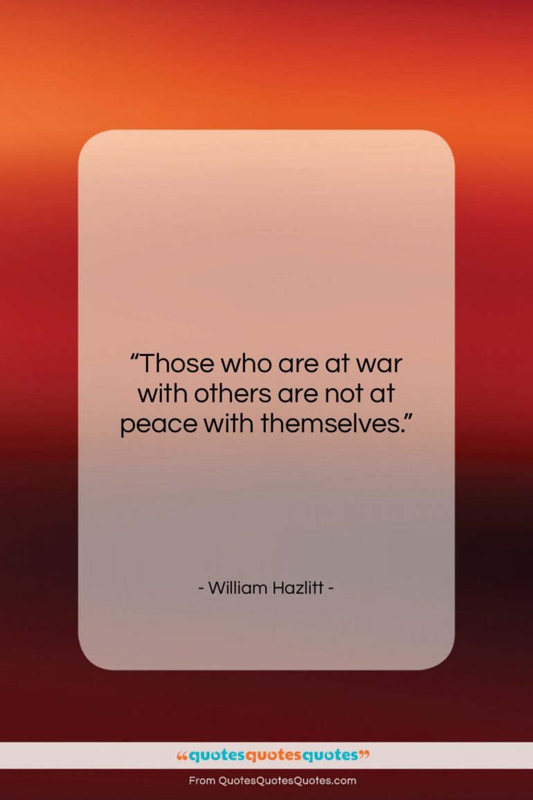William Hazlitt quote: “Those who are at war with others…”- at QuotesQuotesQuotes.com