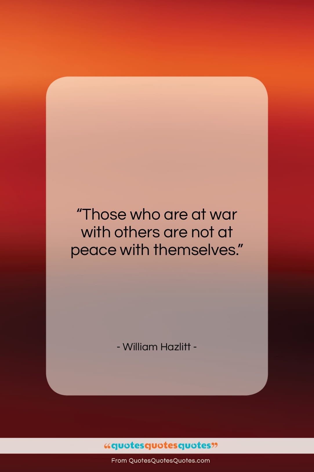 William Hazlitt quote: “Those who are at war with others…”- at QuotesQuotesQuotes.com