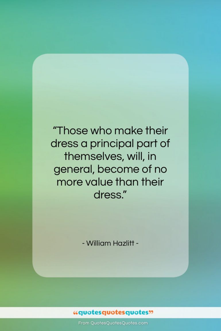 William Hazlitt quote: “Those who make their dress a principal…”- at QuotesQuotesQuotes.com