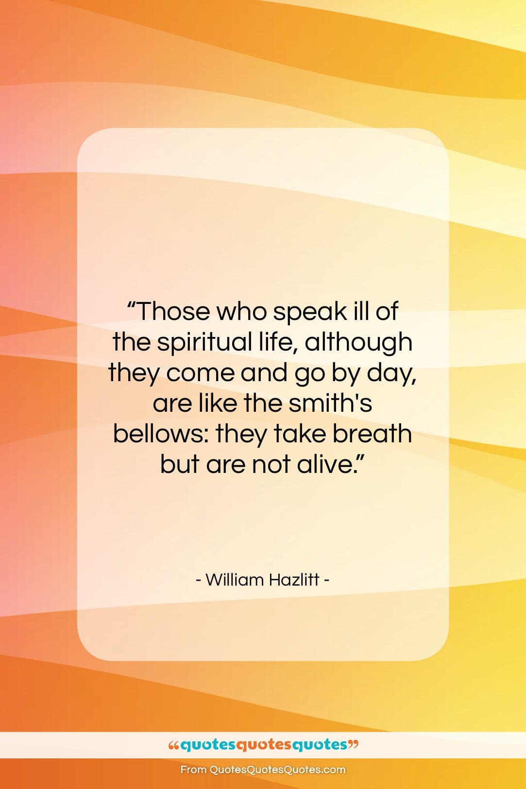 William Hazlitt quote: “Those who speak ill of the spiritual…”- at QuotesQuotesQuotes.com