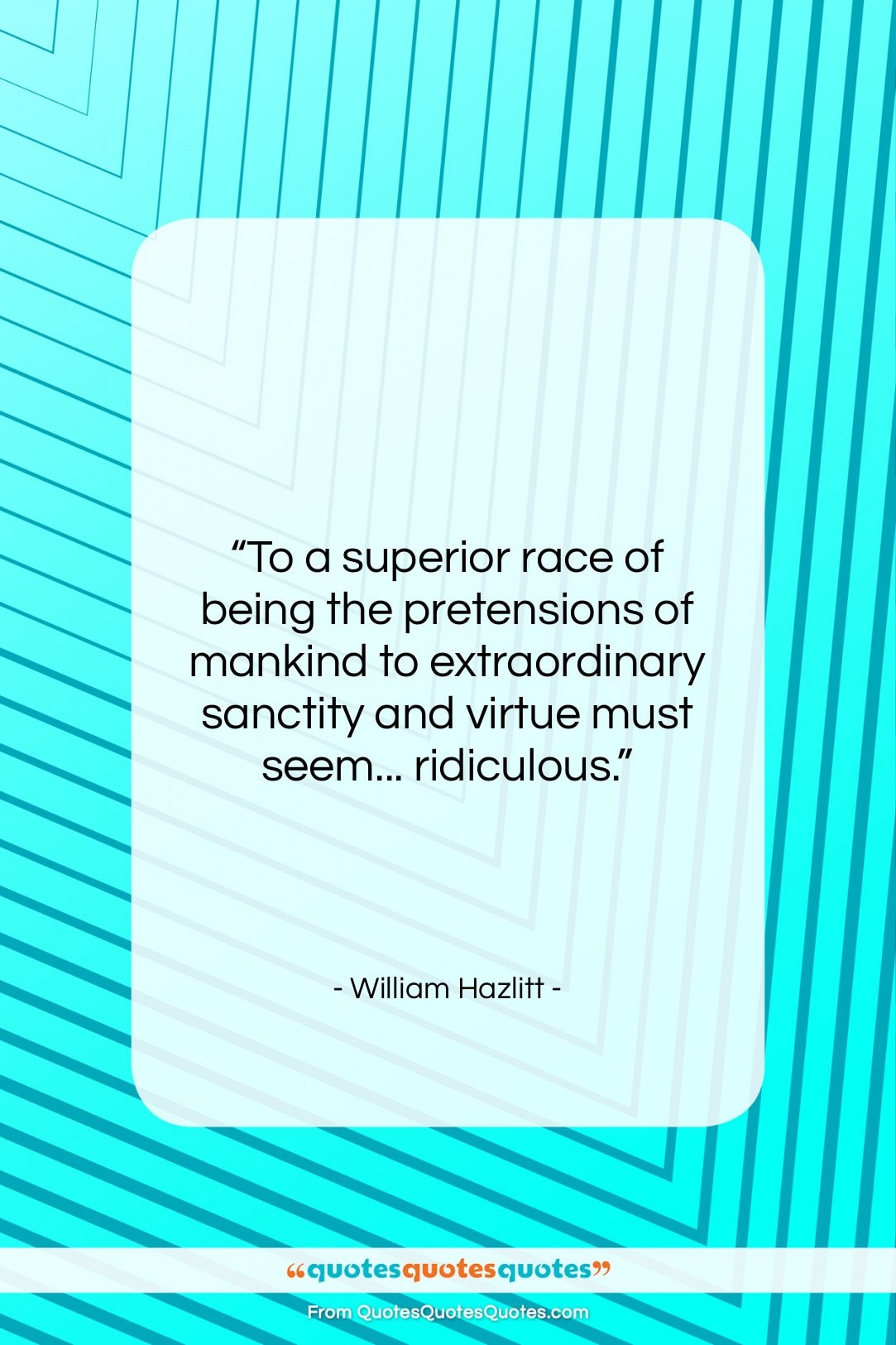 William Hazlitt quote: “To a superior race of being the…”- at QuotesQuotesQuotes.com
