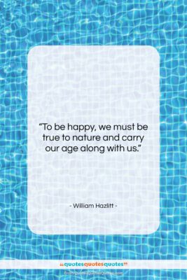 William Hazlitt quote: “To be happy, we must be true…”- at QuotesQuotesQuotes.com