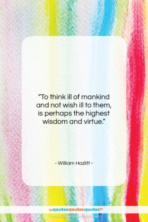 William Hazlitt quote: “To think ill of mankind and not…”- at QuotesQuotesQuotes.com
