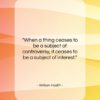 William Hazlitt quote: “When a thing ceases to be a…”- at QuotesQuotesQuotes.com