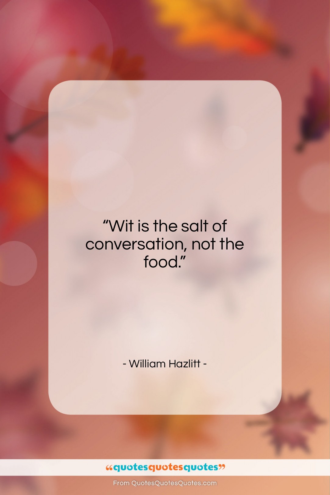William Hazlitt quote: “Wit is the salt of conversation, not…”- at QuotesQuotesQuotes.com