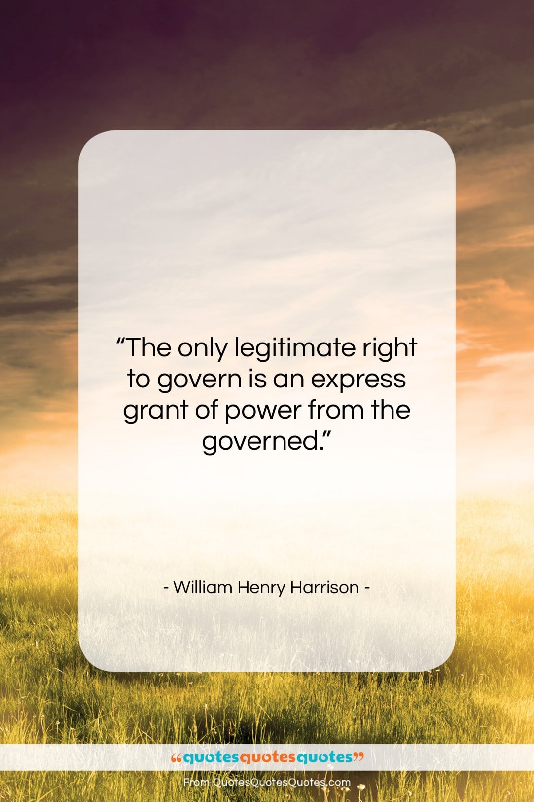 William Henry Harrison quote: “The only legitimate right to govern is…”- at QuotesQuotesQuotes.com