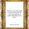 William Howard Taft quote: “Failure to accord credit to anyone for…”- at QuotesQuotesQuotes.com