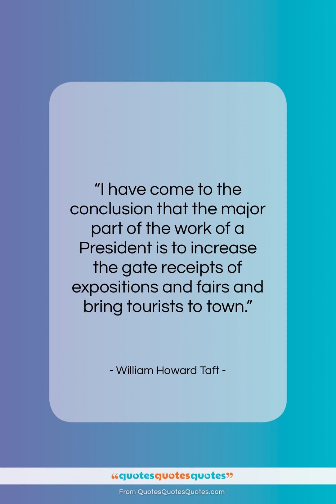 William Howard Taft quote: “I have come to the conclusion that…”- at QuotesQuotesQuotes.com