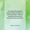 William Howard Taft quote: “Substantial progress toward better things can rarely…”- at QuotesQuotesQuotes.com