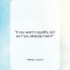 William James quote: “If you want a quality, act as…”- at QuotesQuotesQuotes.com