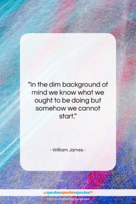 William James quote: “In the dim background of mind we…”- at QuotesQuotesQuotes.com