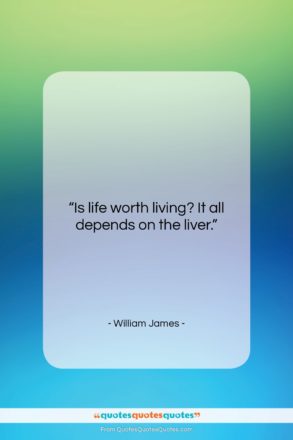 William James quote: “Is life worth living? It all depends…”- at QuotesQuotesQuotes.com