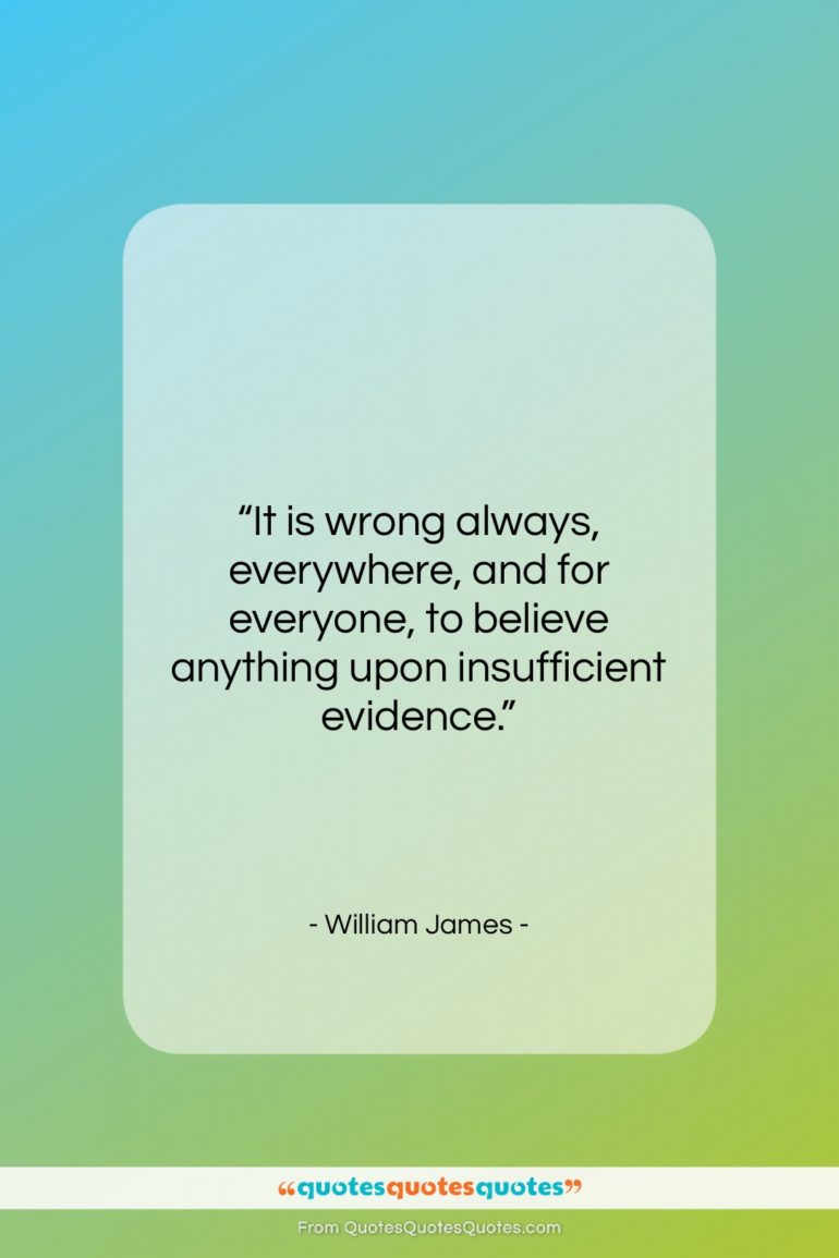 William James quote: “It is wrong always, everywhere, and for…”- at QuotesQuotesQuotes.com