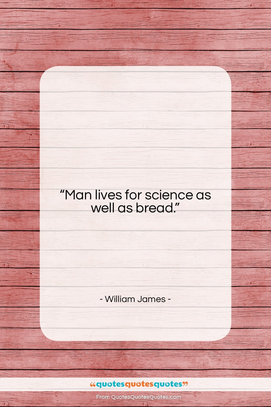 William James quote: “Man lives for science as well as…”- at QuotesQuotesQuotes.com