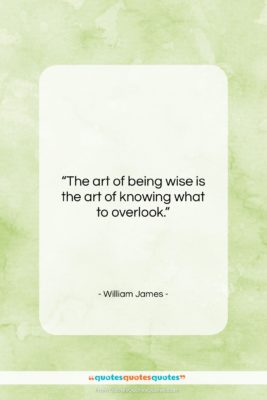 William James quote: “The art of being wise is the…”- at QuotesQuotesQuotes.com