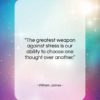 William James quote: “The greatest weapon against stress is our…”- at QuotesQuotesQuotes.com