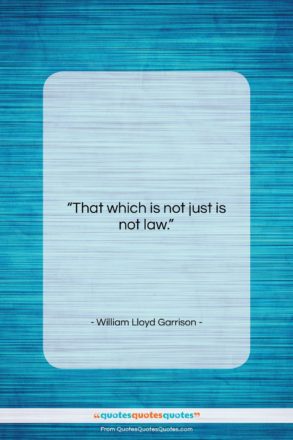 William Lloyd Garrison quote: “That which is not just is not…”- at QuotesQuotesQuotes.com