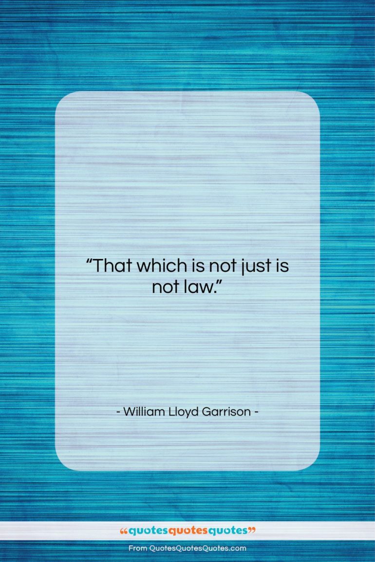 William Lloyd Garrison quote: “That which is not just is not…”- at QuotesQuotesQuotes.com