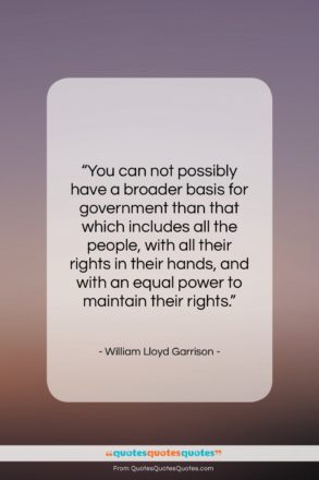 William Lloyd Garrison quote: “You can not possibly have a broader…”- at QuotesQuotesQuotes.com