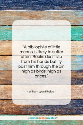 William Lyon Phelps quote: “A bibliophile of little means is likely…”- at QuotesQuotesQuotes.com