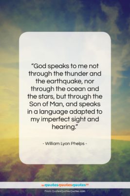 William Lyon Phelps quote: “God speaks to me not through the…”- at QuotesQuotesQuotes.com