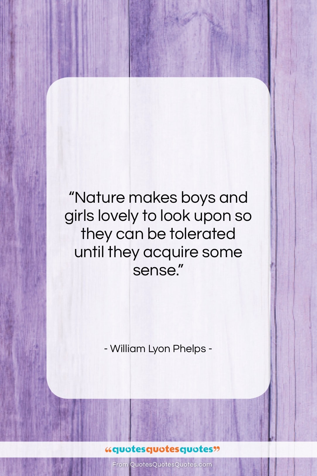 William Lyon Phelps quote: “Nature makes boys and girls lovely to…”- at QuotesQuotesQuotes.com