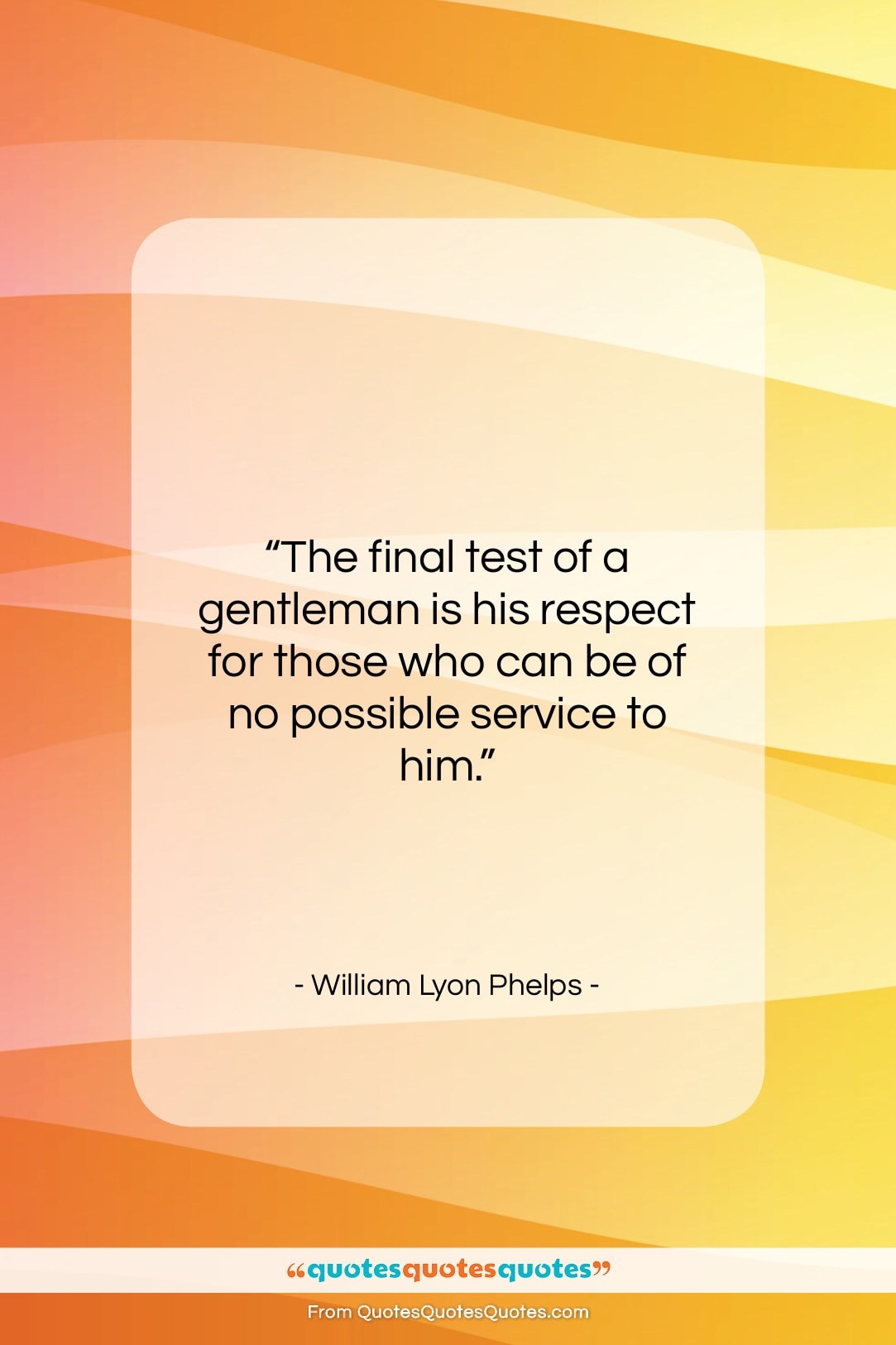 William Lyon Phelps quote: “The final test of a gentleman is…”- at QuotesQuotesQuotes.com