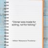 William Makepeace Thackeray quote: “Dinner was made for eating, not for…”- at QuotesQuotesQuotes.com