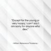 William Makepeace Thackeray quote: “Except for the young or very happy,…”- at QuotesQuotesQuotes.com