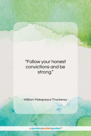 William Makepeace Thackeray quote: “Follow your honest convictions and be strong….”- at QuotesQuotesQuotes.com
