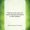 William Makepeace Thackeray quote: “Mother is the name for God in…”- at QuotesQuotesQuotes.com