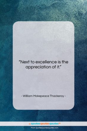 William Makepeace Thackeray quote: “Next to excellence is the appreciation of…”- at QuotesQuotesQuotes.com