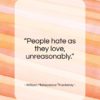 William Makepeace Thackeray quote: “People hate as they love, unreasonably…”- at QuotesQuotesQuotes.com